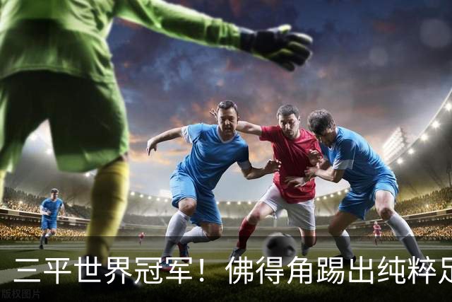 三平世界冠军！佛得角踢出纯粹足球 蓝鲨奇迹永留世界杯史册