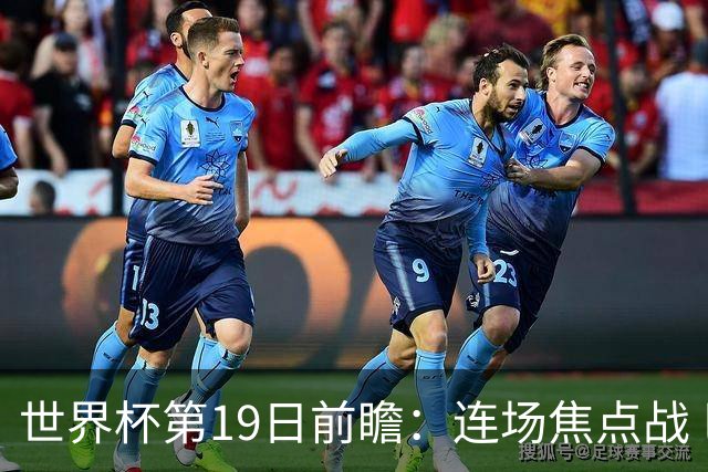 世界杯第19日前瞻：连场焦点战 巴西德国荷兰冲16强