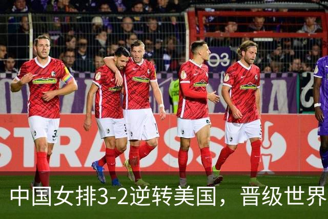 中国女排3-2逆转美国，晋级世界女排联赛澳门总决赛四强