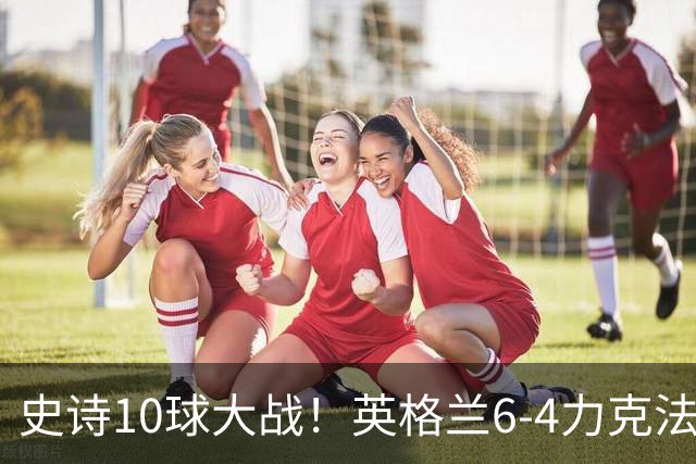 史诗10球大战！英格兰6-4力克法国拿下季军，萨卡独中三元