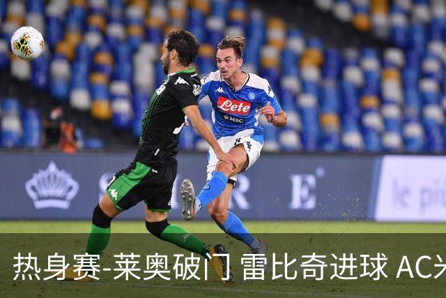 热身赛-莱奥破门 雷比奇进球 AC米兰5-0客场大捷