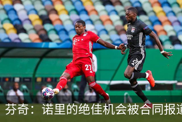 芬奇：诺里的绝佳机会被合同报道掩盖 他追求机会而非金钱