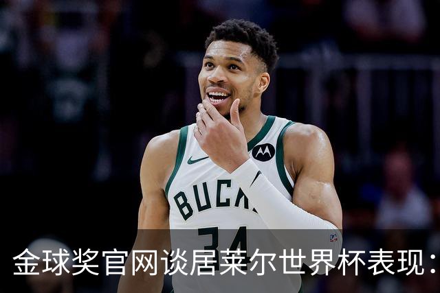 金球奖官网谈居莱尔世界杯表现：已经足够好了，可惜球队整体不佳
