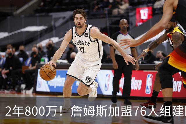 2年800万！詹姆斯加盟76人组建四巨头争冠 第二年球员选项