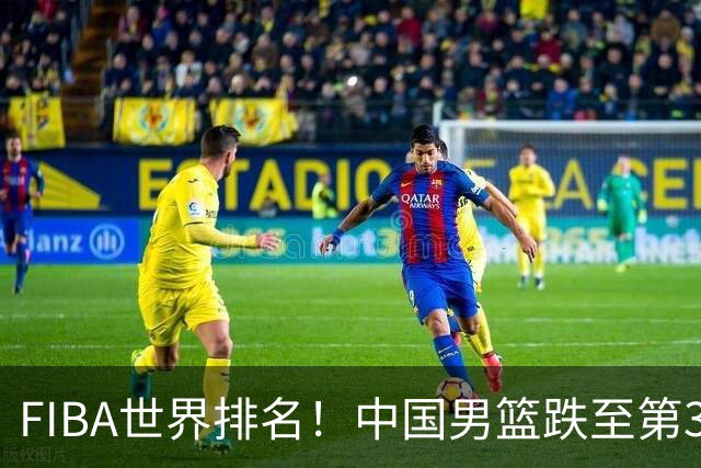 FIBA世界排名！中国男篮跌至第30！杨瀚森即将回国参加集训