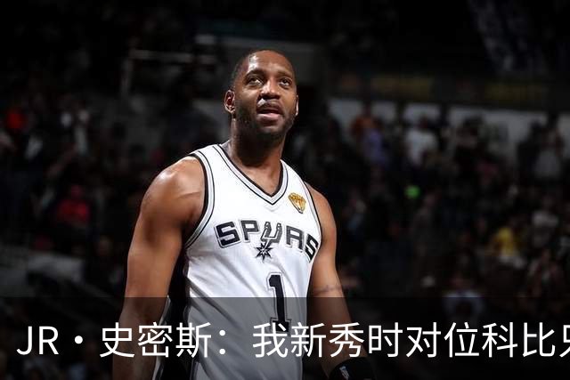 JR·史密斯：我新秀时对位科比只打了9秒 他一记假动作就让我下场